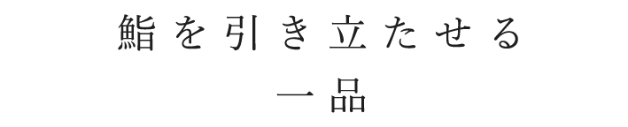 鮨を引き立たせる一品