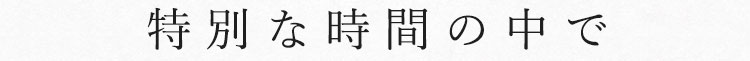 特別な時間の中で